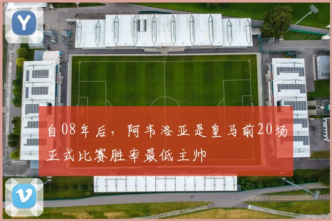 自08年后，阿韦洛亚是皇马前20场正式比赛胜率最低主帅